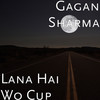 Lana Hai Wo Cup - Gagan Sharma