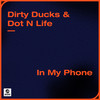 In My Phone - Dirty Ducks&Dot N Life