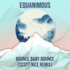 Bounce Baby Bounce (Scott Nice Remix) - Equanimous&Scott Nice