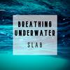 Breathing Underwater - Slab