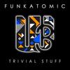 Trivial Stuff - Funkatomic
