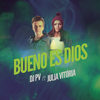 Bueno es Dios - DJ PV&Julia Vitória