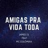 Amigas Pra Vida Toda (Explicit) - James Dj&MC Colômbia