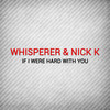 If I Were Hard With You - Whisperer&Nick K