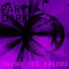 Bring Yer Friend - Party Dark