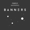 Firefly (Acoustic) - Banners