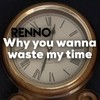Why you wanna waste my time - Renno