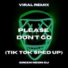Please Don't Go (Tik Tok Sped Up) (Remix) - Green Neon DJ