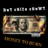 Money To Burn (Explicit) - Dat Chico Shawt&Pancho V&King T-Rekz