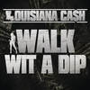 Walk Wit A Dip (Explicit Version) - louisiana ca$h