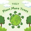 Plant More Trees - Tully