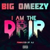 I Am The Drip (Explicit) - Big Omeezy