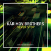Never Stop (Original Mix) - Karimov Brothers