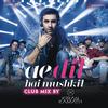 Ae Dil Hai Mushkil (Club Mix By DJ Kiran Kamath) - Pritam&Arijit Singh&DJ Kiran Kamath