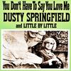 You Don't Have to Say You Love Me - Dusty Springfield