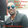 we need more justice - King T-Finesse&Mc  BrownEyes