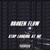 Stop Looking At Me (Explicit) - Broken Flow