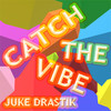 Catch The Vibe - Juke Drastik