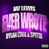 Ever Wrote (Explicit) - Jay Lewis&Dylan Cage&Spitta