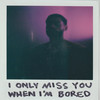 I Only Miss You When I’m Bored (Explicit) - Tripsixx&Modmaxx