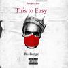 This to Easy (Explicit) - Bo-Bangz