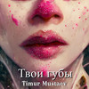 Твои губы - Timur Mustaev