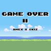 Game Over II(feat. Skiz) (Explicit) - Anex&SKIZ