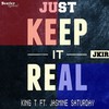 Just Keep It Real - King T&Jasmine Saturday