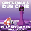 Play My Games - Gentleman's Dub Club&Hollie Cook&Bradford Ellis&Jonathan Scratchley&Toby Davies&Luke Allwood