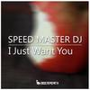 I Just Want You - Speed Master DJ