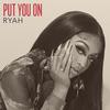 Put you on - RYAH