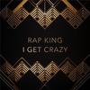 I Get Crazy (Explicit) - Rap King