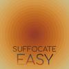 Suffocate Easy - Bine Oroso