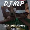 BEAT DO SUBMUNDO (Explicit) - DJ KLP OFC