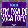 Sem Essa de Soca Fofo (Explicit) - DJ Esculaxa