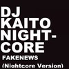 FakeNews(Nightcore Version) (Explicit) - Nightcore&DJ Kaito