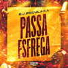 Passa Esfrega (Explicit) - DJ Esculaxa