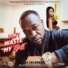 Don't Waste My time(feat. Ganxsta Love & Chilee Powdah) (Explicit) - A1 Yolaman&Ganxsta Love&Chilee Powdah