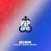 IDWK (I Don't Wanna Know) (Explicit) - Pep Love