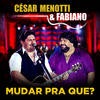 Mudar Pra Que? - César Menotti & Fabiano&Nonato Neto&Nonato Costa