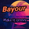 Make It Groove - BAYOUR