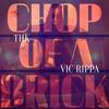 Chop of a Brick - Thk&Vic Rippa