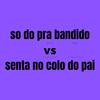 So do pra Bandido Vs Senta no Colo do Pai (Explicit) - DJ DUUHK&DJ Alle&Dj Neguinho Do Uno