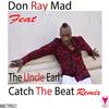 Catch The Beat Remix (Don Ray Mad Remix) - Don Ray Mad&The Uncle Earl