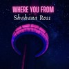 Where You From - Shahana Ross