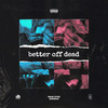 Better Off Dead (Explicit) - Dead Eyez'&SadSixx