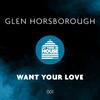 Want Your Love (Original Mix) - Glen Horsborough