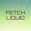 Fetch Liquid - Adoma Glair