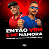 ENTÃO VEM E ME NAMORA - Mc Miller&DJ CF