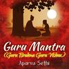 Guru Mantra (Guru Brahma Guru Vishnu) - Apurva Sethi